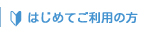 はじめてご利用の方へ はじめてご利用の方へ